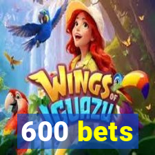 600 bets